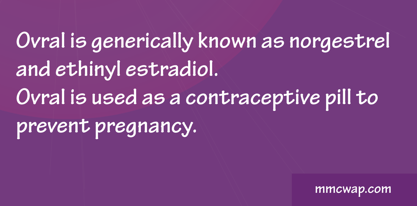 Ovral is used as a contraceptive pill to prevent pregnancy
