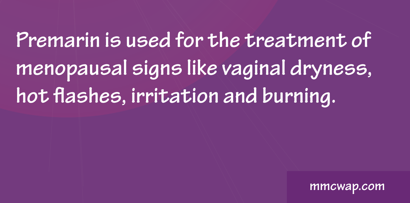 Premarin is used for the treatment of menopausal signs
